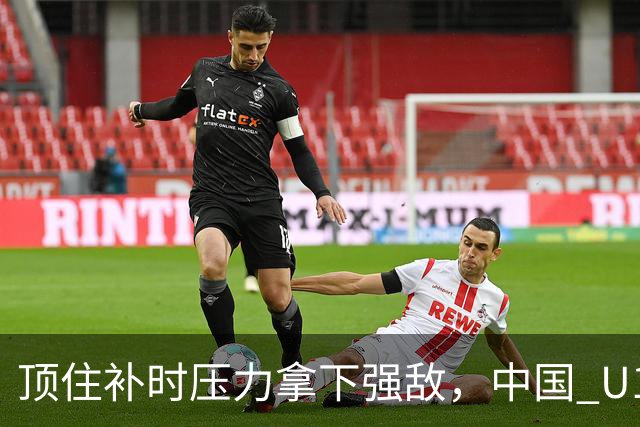 顶住补时压力拿下强敌，中国 U17 女足小组圆满收官